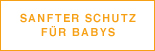 Sanfter Schutz für Babys